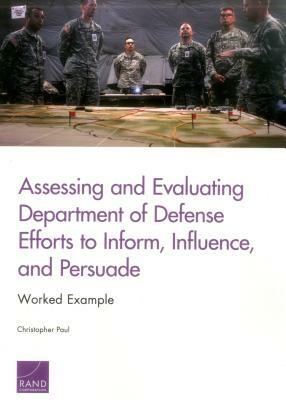 Assessing and Evaluating Department of Defense Efforts to Inform, Influence, and Persuade: Worked Example by Christopher Paul