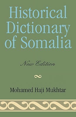 Historical Dictionary of Somalia (Revised) by Mohamed Haji Mukhtar