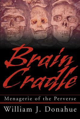 Brain Cradle: Menagerie of the Perverse by William J. Donahue