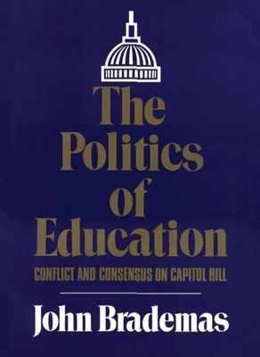 The Politics of Education: Conflict and Consensus on Capitol Hill by John Brademas
