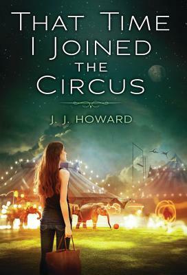 That Time I Joined the Circus by J.J. Howard
