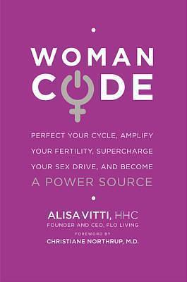 WomanCode: Unlocking Women's Health - A Holistic Approach to Hormone Balance, Fertility, and Wellness Through Nutrition and Lifestyle Changes by Alisa Vitti, Alisa Vitti