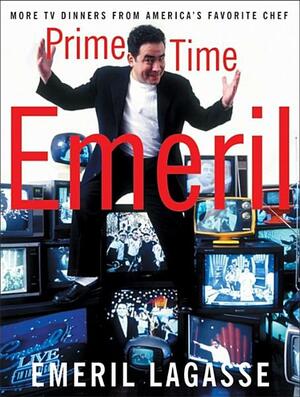 Prime Time Emeril: More TV Dinners From America's Favorite Chef by Emeril Lagasse