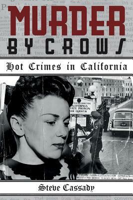 Murder by Crows: Hot Crimes in California by Steve Cassady