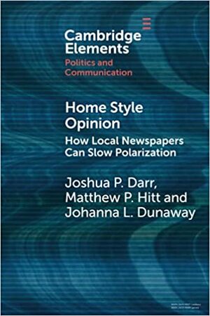 Home Style Opinion: How Local Newspapers Can Slow Polarization by Johanna L. Dunaway, Matthew P. Hitt, Joshua P. Darr