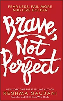 Brave, Not Perfect: An inspiring read for fans of Lean In by Sheryl Sandberg by Reshma Saujani