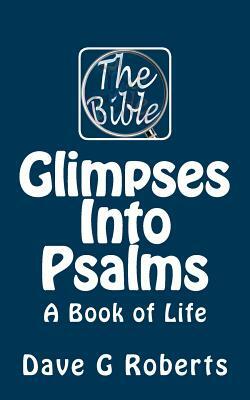 Glimpses into Psalms: A Book of Life by Dave G. Roberts