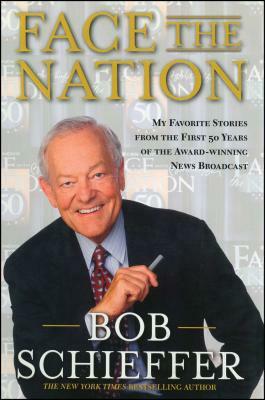 Face the Nation: My Favorite Stories from the First 50 Years of the Award-Winning News Broadcast by Bob Schieffer