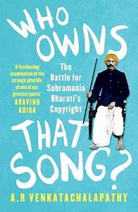 Who Owns That Song? The Battle for Subramania Bharati's Copyright by A.R. Venkatachalapathy