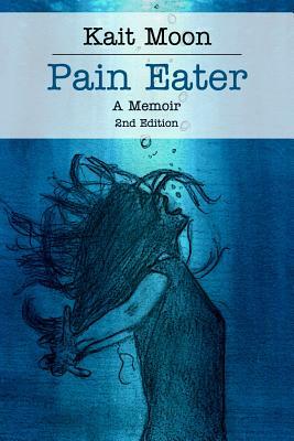 Pain Eater: A Memoir: 2nd Edition by Kait Moon