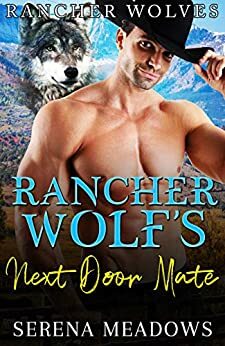 Rancher Wolf's Next Door Mate: by Serena Meadows