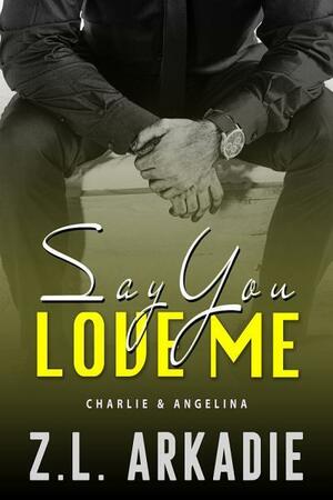 Say You Love Me: Charlie & Angel by Z.L. Arkadie