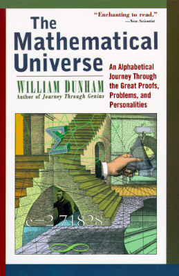 The Mathematical Universe: An Alphabetical Journey Through the Great Proofs, Problems, and Personalities by William Dunham
