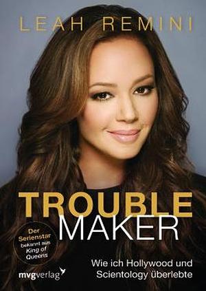 Troublemaker: Wie ich Hollywood und Scientology überlebte by Leah Remini