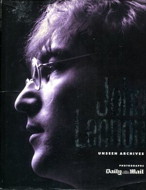 John Lennon: Unseen Archives by Daily Mail, Gareth Thomas, Marie Clayton