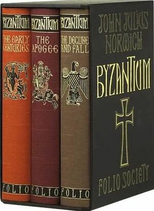 Byzantium: The Early Centuries/The Apogee/The Decline And Fall by John Julius Norwich