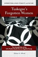 Tuskegee's Forgotten Women: The Untold Side of the U. S. Public Health Service Syphilis Study by Deleso A. Alford