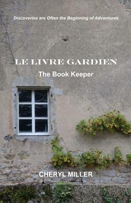 Le Livre Gardien the Book Keeper: Discoveries Are Often the Beginning of Adventures by Cheryl Miller