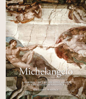 Michelangelo: A Portrait of the Greatest Artist of the Italian Renaissance by Ruth E. Wallace