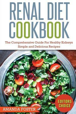 Renal Diet Cookbook: The Comprehensive Guide For Healthy Kidneys - Simple And Delicious Recipes For Healthy Kidneys by Amanda Foster