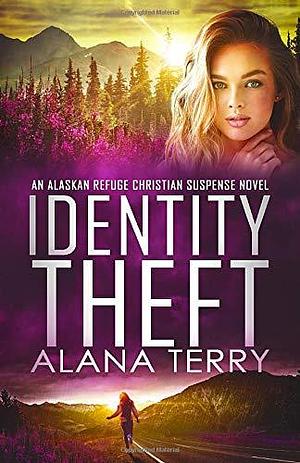 Identity Theft: An Alaskan Refuge Christian Suspense Novel by Alana Terry, Alana Terry