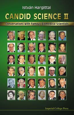 Candid Science II: Conversations with Famous Biomedical Scientists by Istvan Hargittai