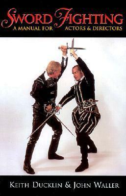 Sword Fighting: A Manual for Actors & Directors by Keith Ducklin, John Waller