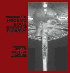 The Hoodoo Book of Flowers: The Great Black Book of Generations by Arthur Flowers