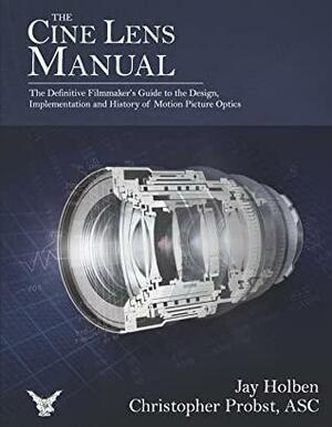 The Cine Lens Manual by Christopher Probst, Jay Holben