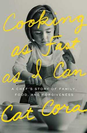 Cooking as Fast as I Can: A Chef's Story of Family, Food, and Forgiveness by Cat Cora