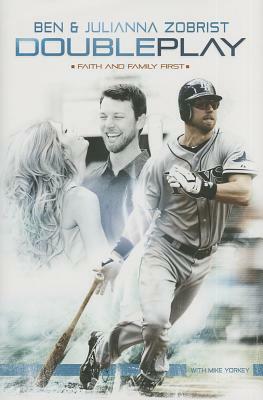 Double Play: Faith and Family First by Ben Zobrist, Julianna Zobrist, Mike Yorkey