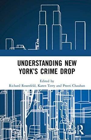 Understanding New York's Crime Drop by Karen Terry, Preeti Chauhan, Richard Rosenfeld