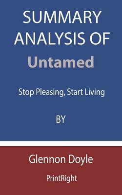 Summary Analysis Of Untamed: Stop Pleasing, Start Living By Glennon Doyle by Printright