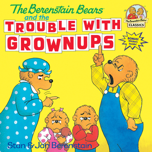 The Berenstain Bears and the Trouble with Grownups by Stan Berenstain