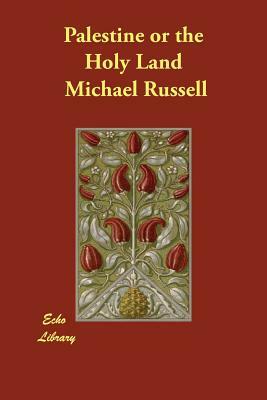 Palestine or the Holy Land by Michael Russell