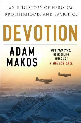 Devotion: An Epic Story of Heroism, Brotherhood, and Sacrifice by Adam Makos