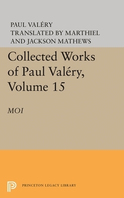 Collected Works of Paul Valery, Volume 15: Moi by Paul Valéry, Paul Valéry