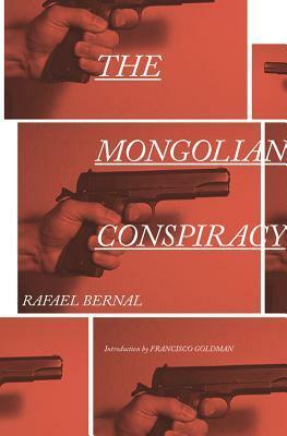 The Mongolian Conspiracy by Francisco Goldman, Katherine Silver, Rafael Bernal