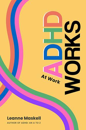 ADHD Works At Works by Leanne Maskell