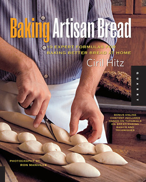 Baking Artisan Bread: 10 Expert Formulas for Baking Better Bread at Home by Ciril Hitz, Ron Manville