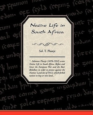 Native Life in South Africa by Sol T. Plaatje