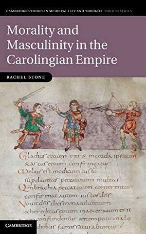 Morality and Masculinity in the Carolingian Empire by Rachel Stone