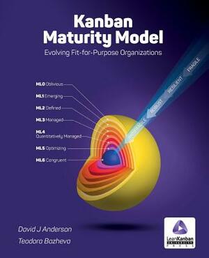 Kanban Maturity Model: Evolving Fit-for-Purpose Organizations by Teodora Bozheva, David J. Anderson