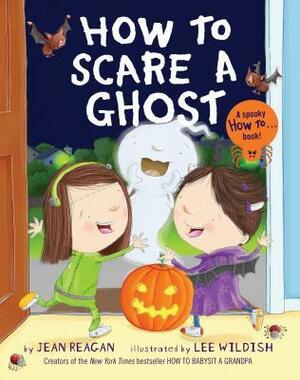 How to Scare a Ghost by Jean Reagan, Lee Wildish