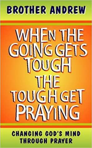 When the Going Gets Tough, the Tough Get Praying by Brother Andrew