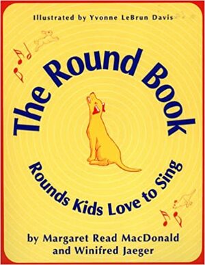 The Round Book: Rounds Kids Love to Sing by Margaret Read MacDonald, Winifred Jaeger