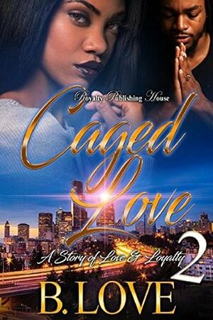 Caged Love 2: A Story of Love & Loyalty by B. Love