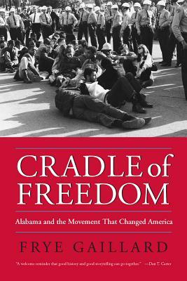 Cradle of Freedom: Alabama and the Movement That Changed America by Frye Gaillard