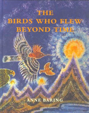 The Birds Who Flew Beyond Time by Anne Baring