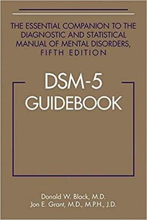 Dsm-5(r) Guidebook: The Essential Companion to the Diagnostic and Statistical Manual of Mental Disorders, Fifth Edition by Donald W. Black, Jon E. Grant